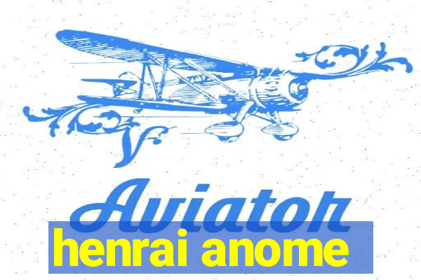 henrai anome